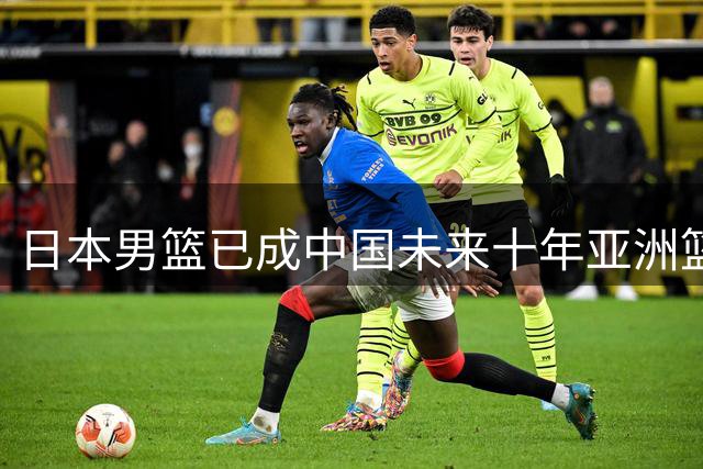 日本男篮已成中国未来十年亚洲篮坛头号劲敌